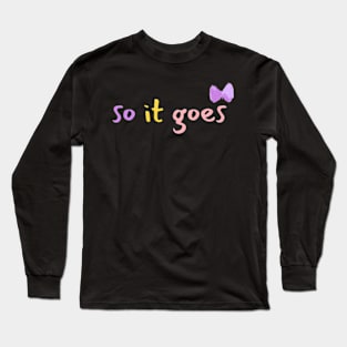 So it goes Long Sleeve T-Shirt